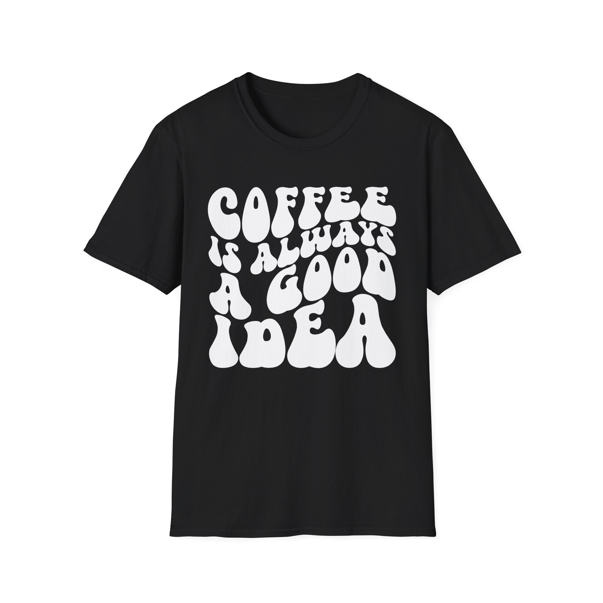 Coffee Is Always A Good Idea T-Shirt