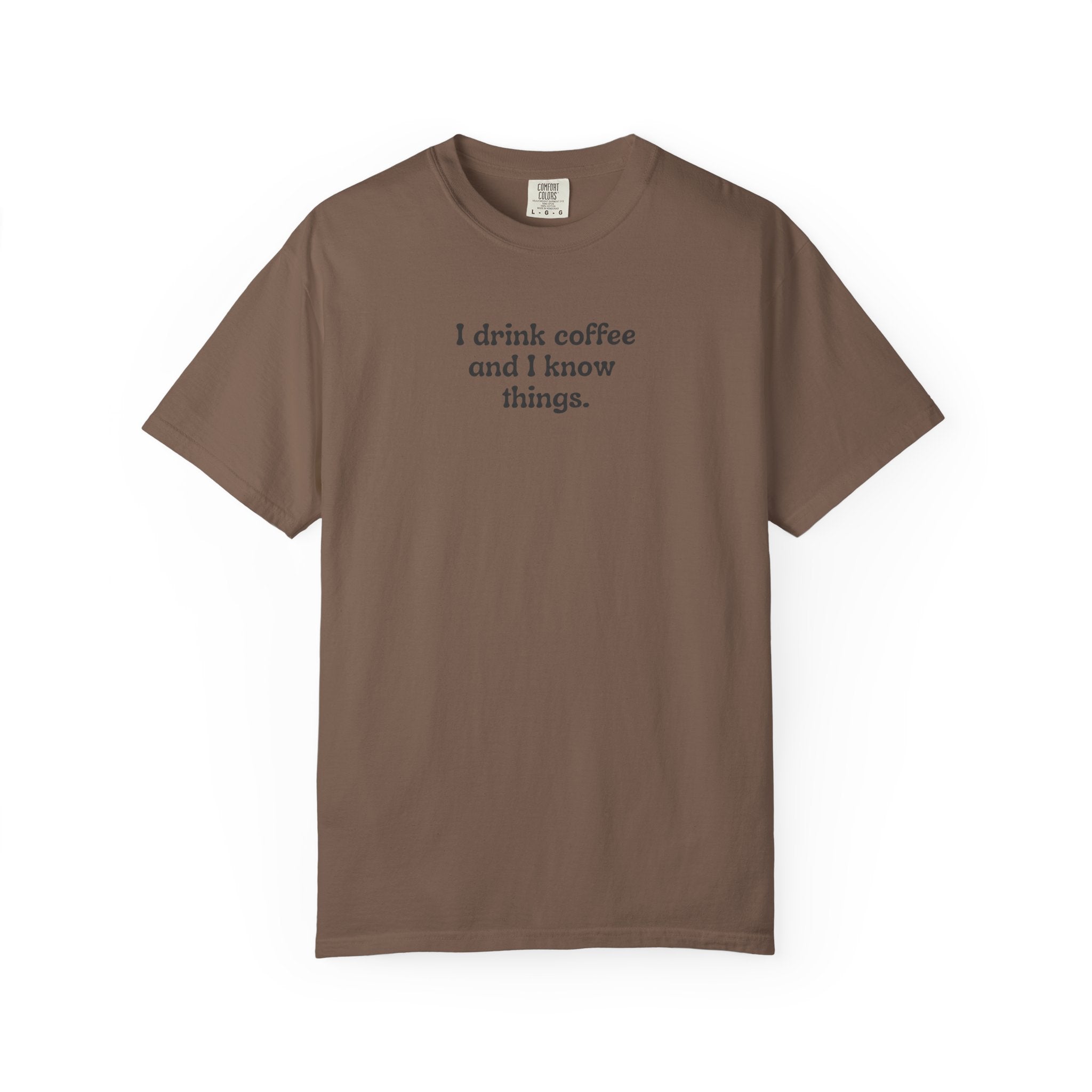I Drink Coffee and I Know Things T-Shirt