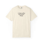 I Drink Coffee and I Know Things T-Shirt
