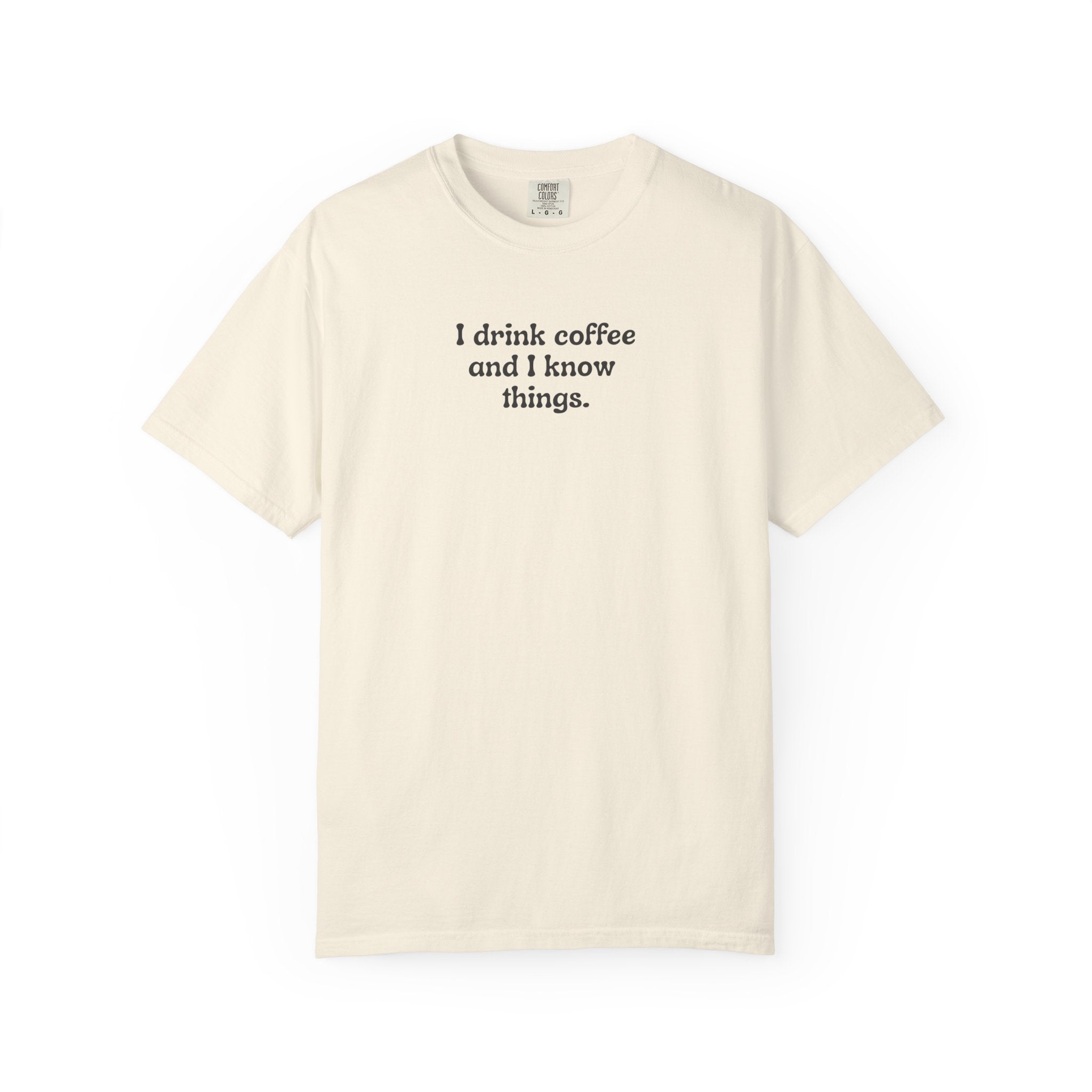 I Drink Coffee and I Know Things T-Shirt