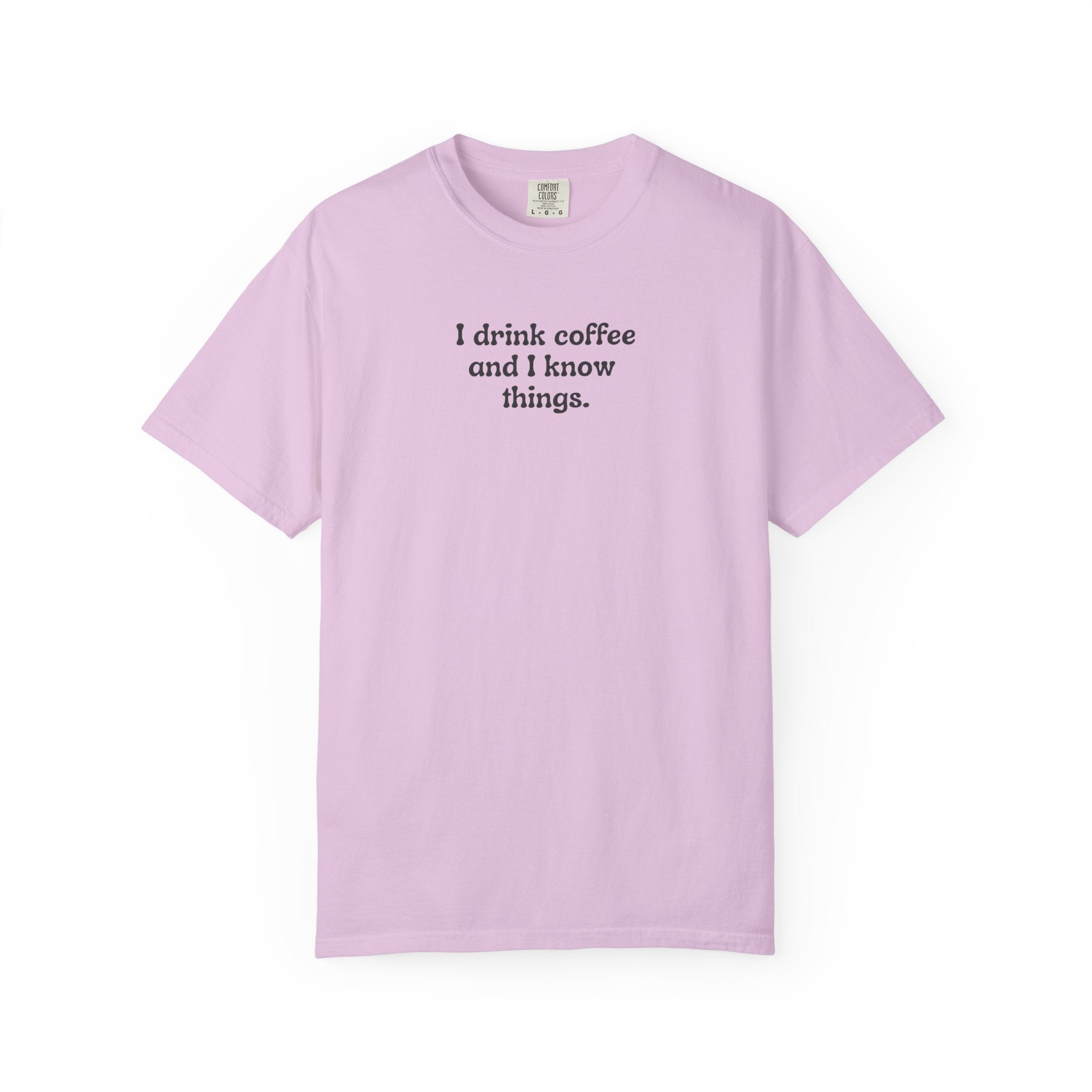 I Drink Coffee and I Know Things T-Shirt