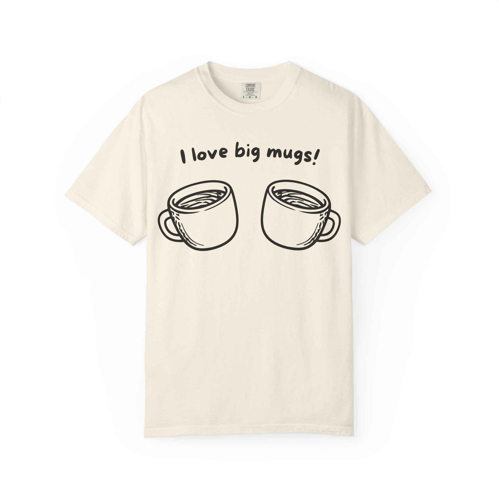 I Love Big Mugs T-Shirt