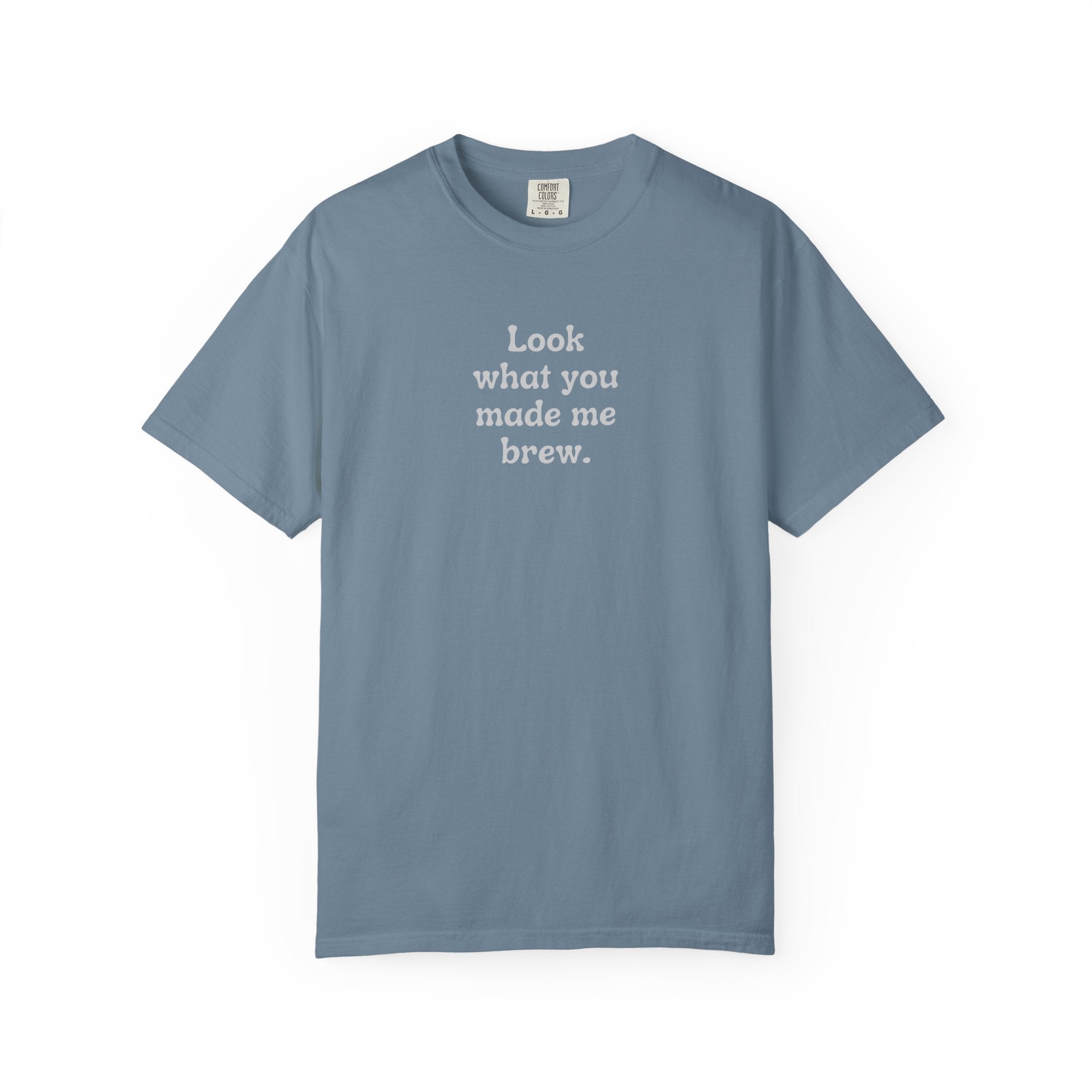Look What You Made Me Brew T-Shirt