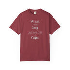 What I Need Today Coffee T-Shirt