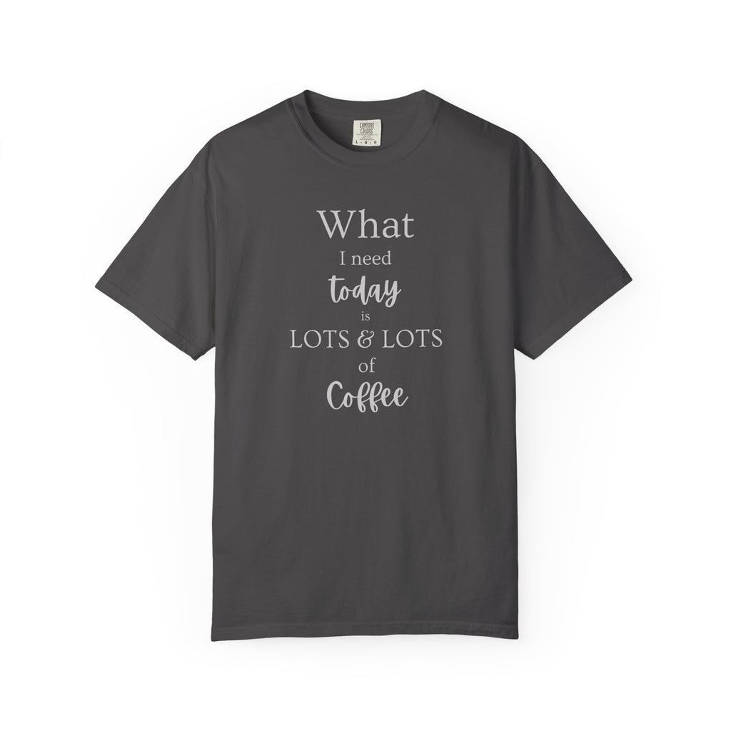 What I Need Today Coffee T-Shirt