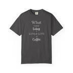 What I Need Today Coffee T-Shirt