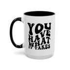 You Have What It Takes Coffee Mug right
