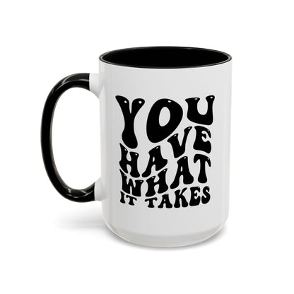 You Have What It Takes Coffee Mug right